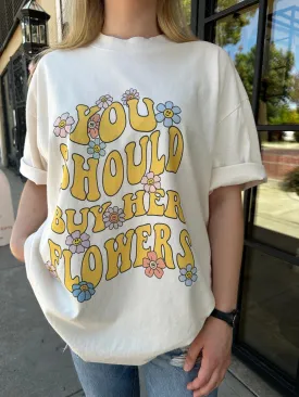 You Should Buy Her Flowers Graphic T-Shirt